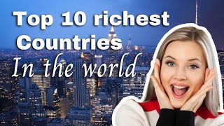 Discover the Top 10 Richest Countries in the World