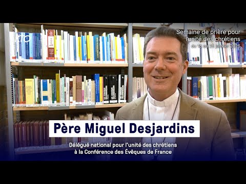 Père Miguel Desjardins - Semaine de prière pour l’unité des chrétiens 2025