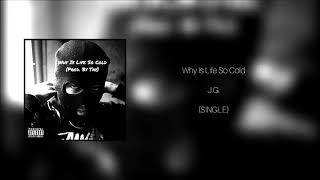 J.G. ~ Why Is Life So Cold (Prod. By Tay)