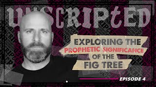 Exploring the Prophetic Significance of the Fig Tree | Unscripted - Episode 4