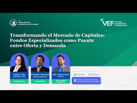 Viernes Económico y Financiero "Transformando el Mercado de Capitales: Fondos Especializados como Puente entre Oferta y Demanda" | Departamento Académico de Economía