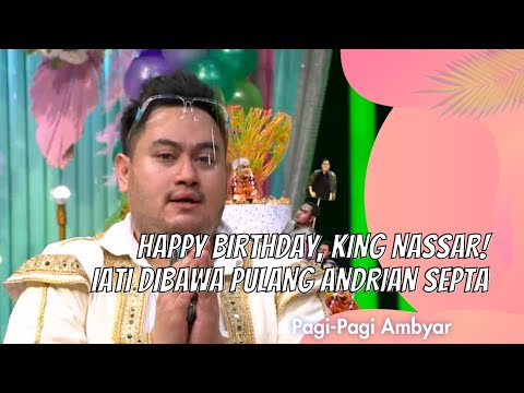 HAPPY BIRTHDAY, KING NASSAR! TIATI DIBAWA PULANG ANDRIAN SEPTA | PAGI PAGI AMBYAR (5/1/21) P4
