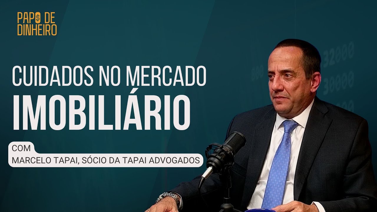 CUIDADOS NO MERCADO IMOBILIÁRIO - Marcelo Tapai, Sócio da Tapai Advogados | PAPO DE DINHEIRO