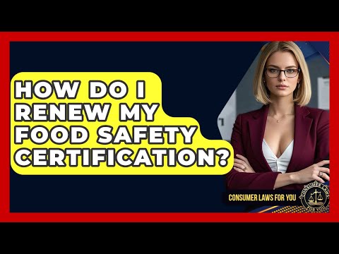 How Do I Renew My Food Safety Certification? - Consumer Laws For You