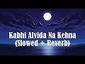 Kabhi Alvida Na Kehna [ Slowed + Reverb ] - Shah Rukh Khan, Sonu Nigam | Dexter Sound Lounge -Lyrics