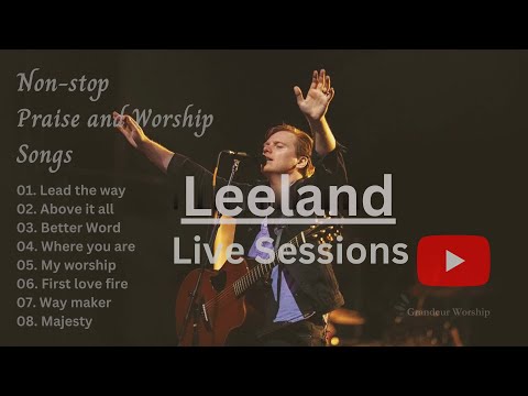 Non Stop Praise and Worship Songs| Leeland live sessions