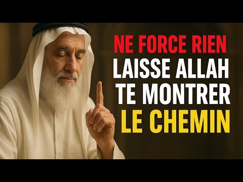 NE FORCE RIEN : LAISSE ALLAH TE MONTRER LE CHEMIN