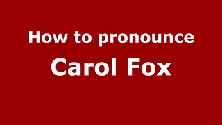 How to pronounce Carol Fox