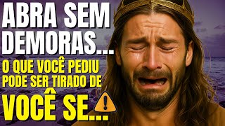 DEUS DIZ: FILHO, ABRA SEM DEMORES... O QUE VOCÊ PEDIU PODE SER TIRADO SE VOCÊ...