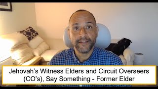 Jehovah's Witness Elders and Circuit Overseers (CO's) , Say Something - Former Elder