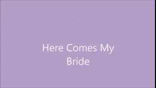 Here comes my bride