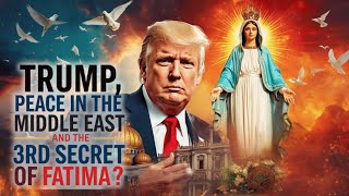 PFL-Trump, Peace in the Middle East and the 3rd Secret of Fatima?