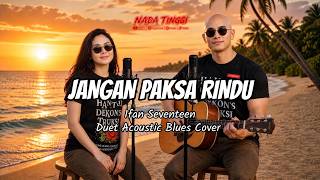 Download lagu Jangan Paksa Rindu - Ifan Seventeen – Duet Acoustic Blues Cover mp3