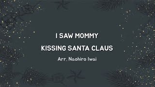 I SAW MOMMY KISSING SANTA CLAUS   Arr. Naohiro Iwai