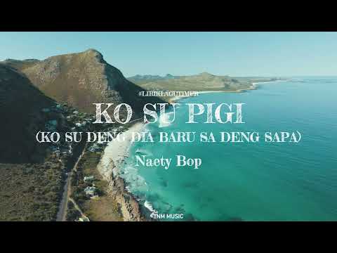 Lirik Lagu Timur | Ko Su Pigi (KO SU DENG DIA BARU SA DENG SAPA ) - Naety Bop (Ocean Ambiance)