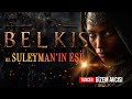 BELKIS TARİHİN EN GİZEMLİ KADIN HÜKÜMDARI VE HZ SÜLEYMAN PEYGAMBER