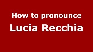 How to pronounce Lucia Recchia
