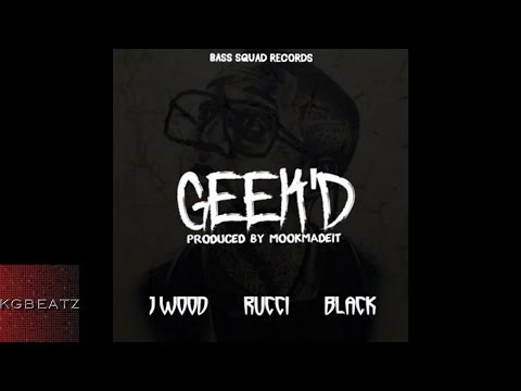 J. Wood x Rucci x Black - Geek'd [Prod. By MookMadeIt] [New 2016]