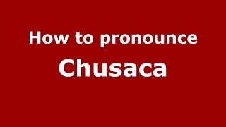 How to pronounce Chusaca