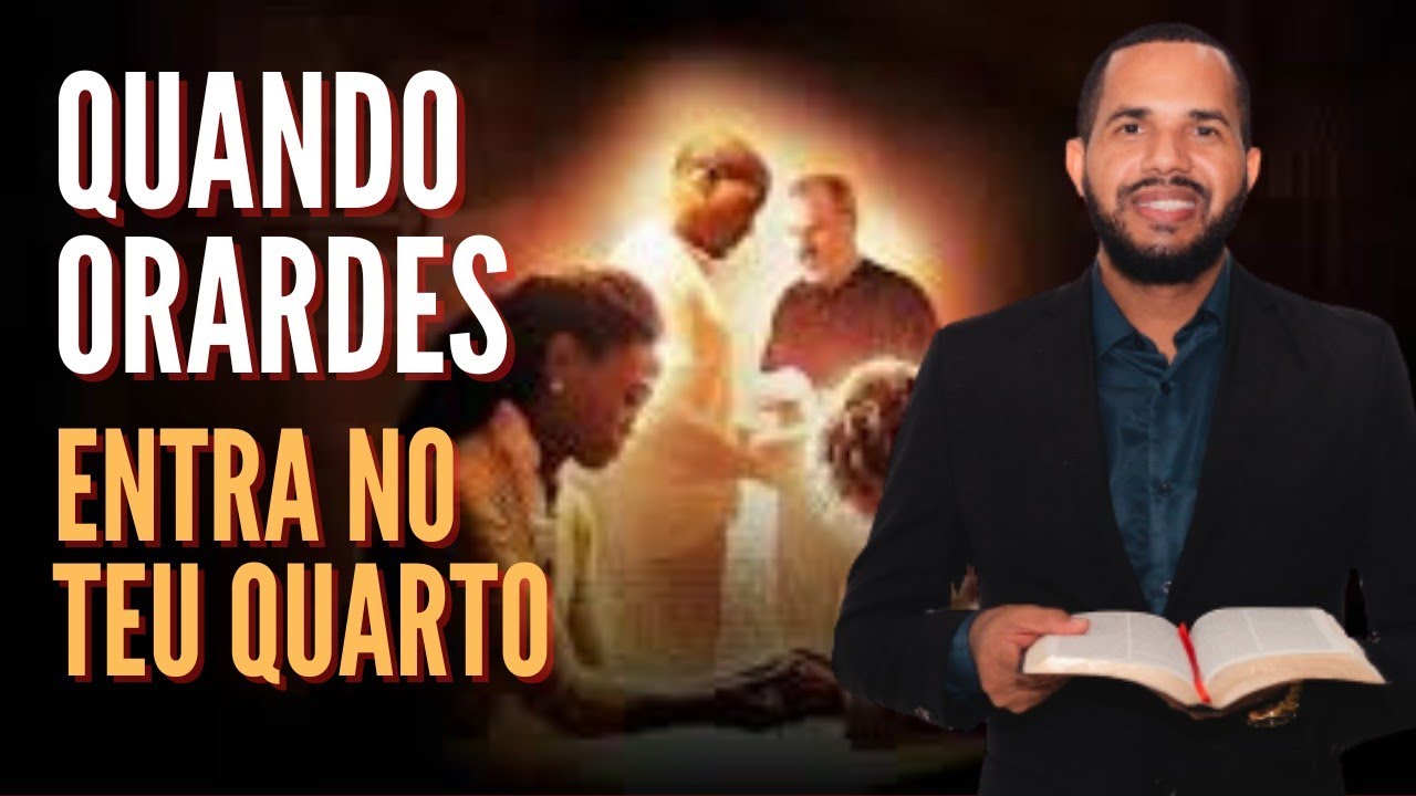 QUANDO ORARES ENTRA NO TEU QUARTO. PREGAÇÃO