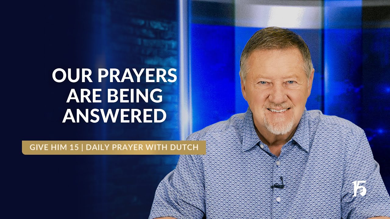 Our Prayers Are Being Answered | Give Him 15: Daily Prayer with Dutch |  February 27, 2025