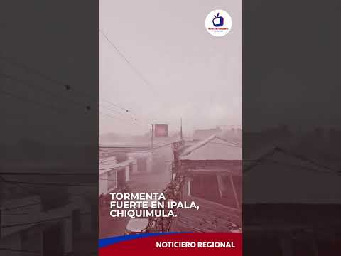 TORMENTA FUERTE EN IPALA, CHIQUIMULA
