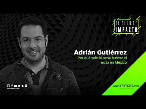 Cómo ser exitoso, y mexicano al mismo tiempo | Adrián Gutiérrez en EL CLUB DE IMPACTO | Episodio #05