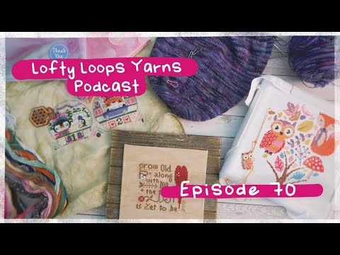 Episode 70 | A Knitting & Flosstube Podcast | Lofty Loops Yarns