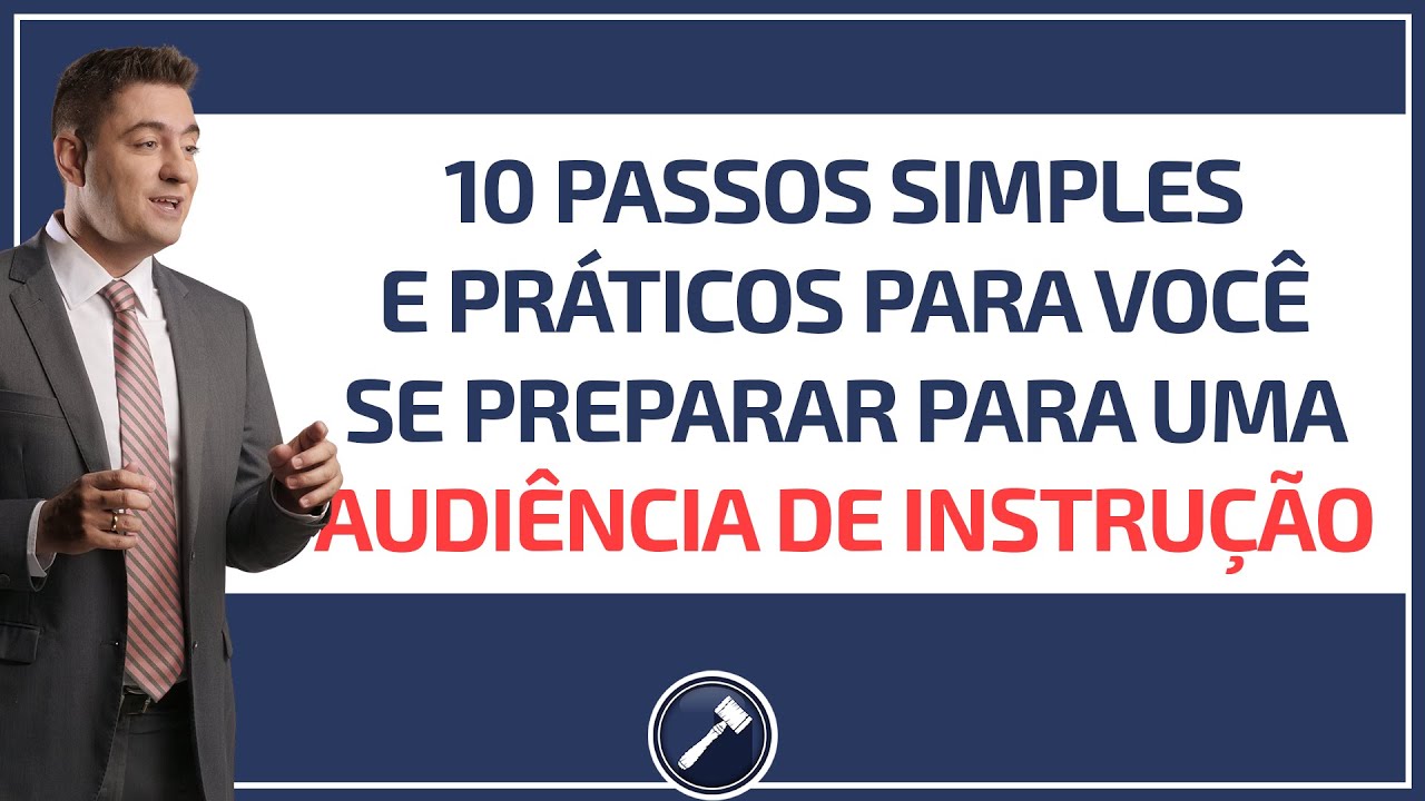 10 passos simples e práticos para você se preparar para uma audiência de instrução
