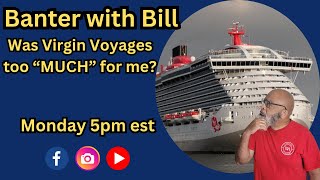 Was Virgin Voyages too much for me? banter with Bill