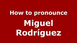 How to pronounce Miguel Rodríguez