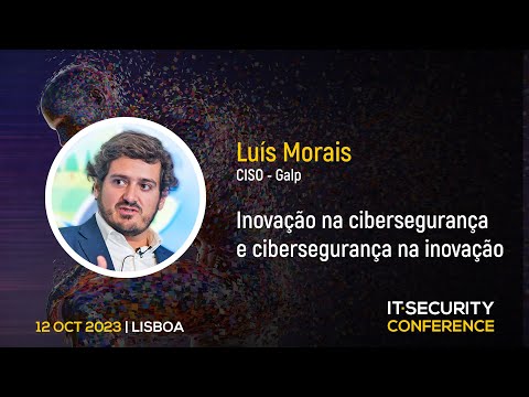 “Inovação na cibersegurança e cibersegurança na inovação” – Luís Morais, Galp | IT Security Conference 2023