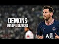 Lionel Messi - Demons ft. Imagine Dragons | Skills & Goals ► 2022 ● HD