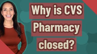 Why is CVS Pharmacy closed