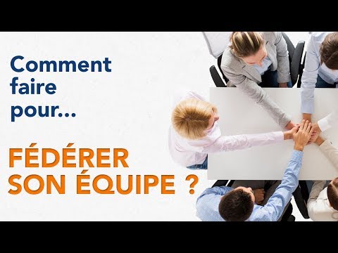 COMMENT FAIRE POUR FÉDÉRER SON ÉQUIPE ?