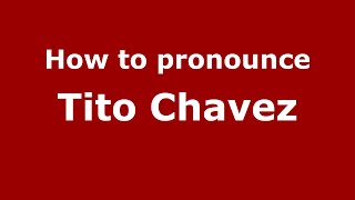 How to pronounce Tito Chavez