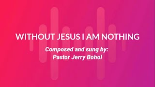 Without Jesus I am Nothing-Jerry Bohol / Heaven&#39;s Gate Music