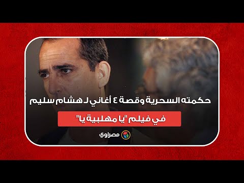 حكمته السحرية وقصة 4 أغاني لـ هشام سليم في فيلم "يا مهلبية يا"