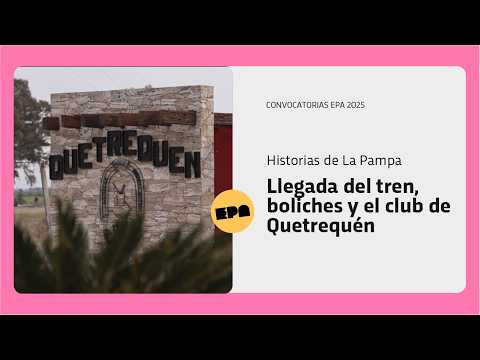 HISTORIAS DE LA PAMPA | Programa 40 | Llegada del tren, boliches y el club de Quetrequén