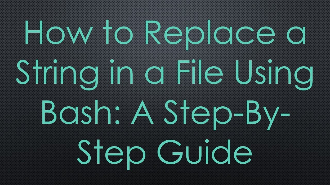 How to Replace a String in a File Using Bash: A Step-By-Step Guide