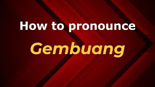 How to pronounce Gembuang