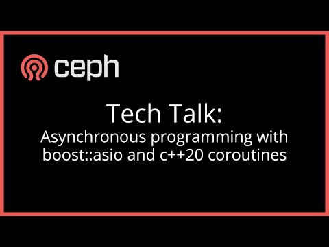 Ceph Tech Talk: Asynchronous programming with boost::asio and c++20 coroutines