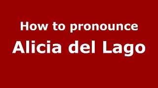 How to pronounce Alicia Del Lago