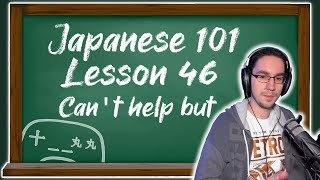 Japanese 101 Lesson 46 Can't help but