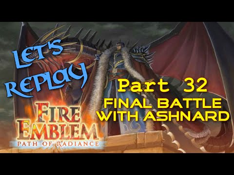 Let's Replay Fire Emblem: Path of Radiance PT32 - Finale I ~ Happy Birthday, Ashnard