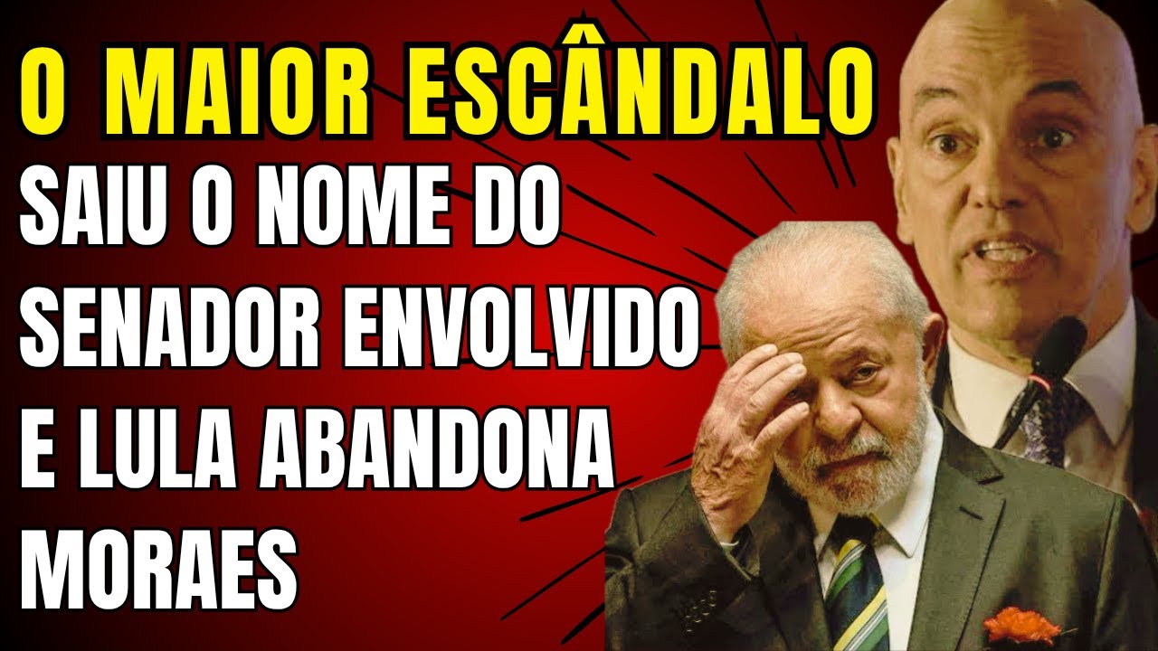 O MAIOR ESCÂNDALO SAIU O NOME DO SENADOR ENVOLVIDO E LULA ABANDONA MORAES