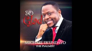 (MICHAEL EKUNDAYO) THE PSALMIST- SO GLAD