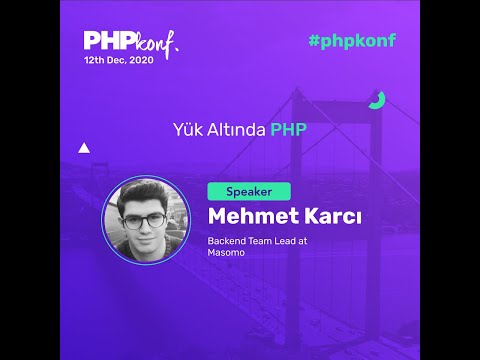 PHPKonf 2020 - Mehmet Karcı: Yük Altında PHP