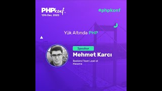 PHPKonf 2020 - Mehmet Karcı: Yük Altında PHP