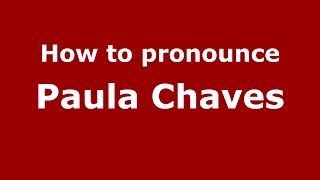 How to pronounce Paula Chaves